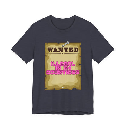 Wanted: Illegal in 64 Countries T-Shirt