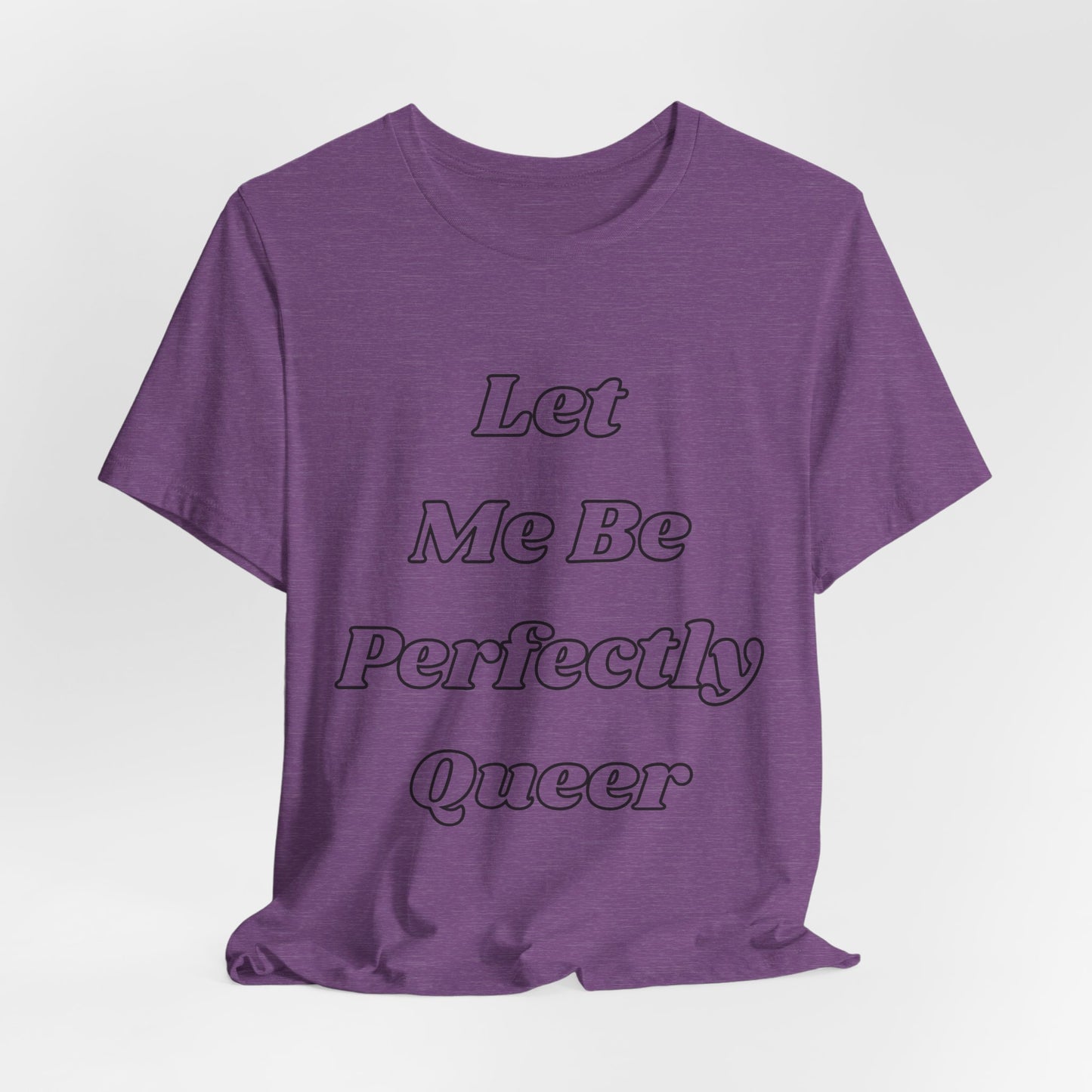 Let Me Be Perfectly Queer Tee