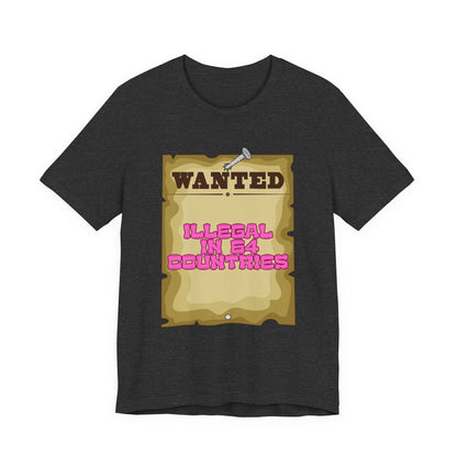 Wanted: Illegal in 64 Countries T-Shirt