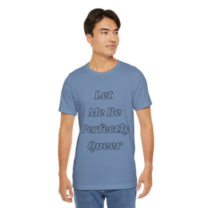 Let Me Be Perfectly Queer Tee