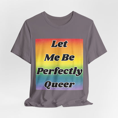 Rainbow Let Me Be Perfectly Queer Tee