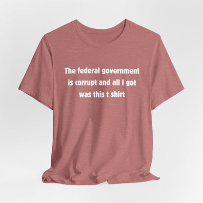 The federal government is corrupt Tee