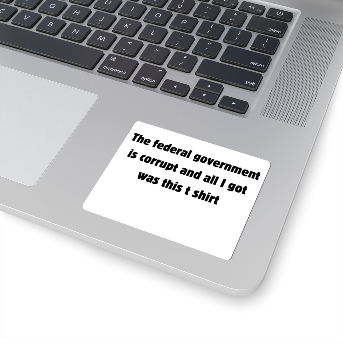 The federal government is corrupt and all I got was this t shirt Sticker