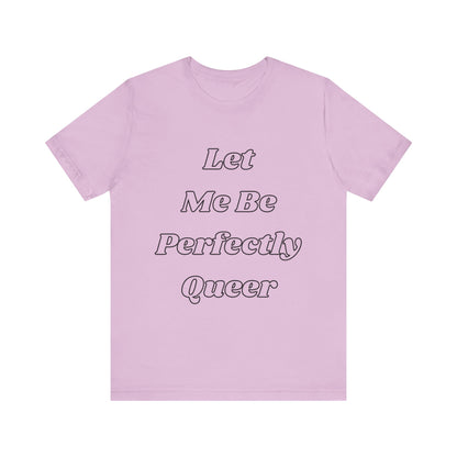 Let Me Be Perfectly Queer Tee