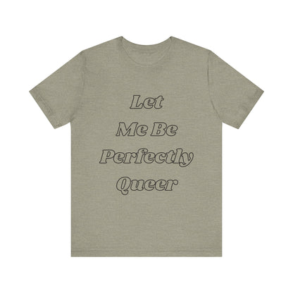 Let Me Be Perfectly Queer Tee