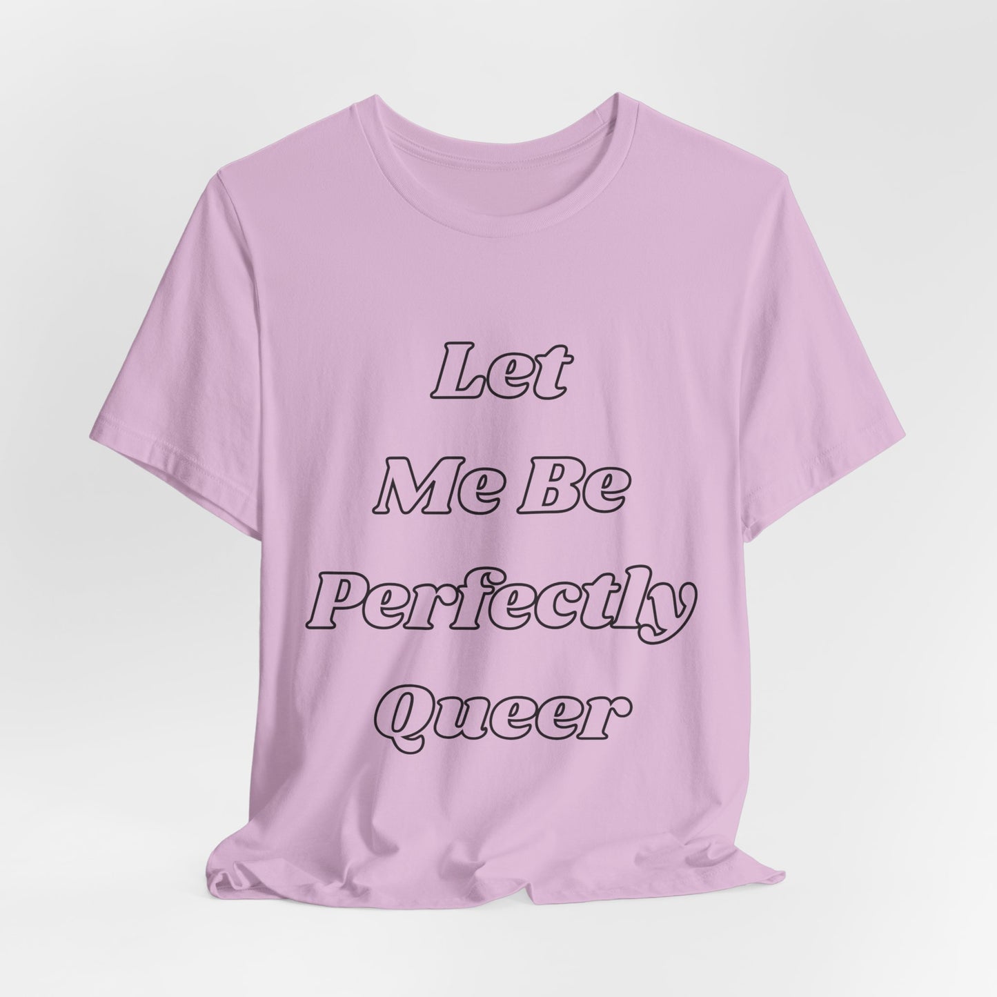 Let Me Be Perfectly Queer Tee
