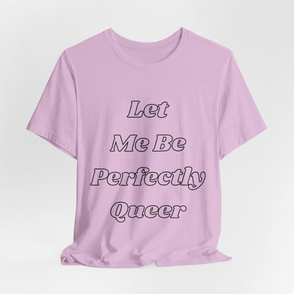 Let Me Be Perfectly Queer Tee
