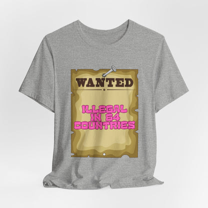 Wanted: Illegal in 64 Countries T-Shirt