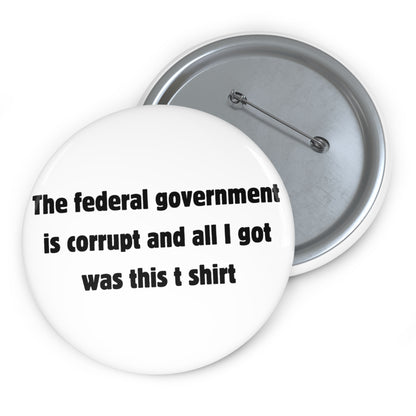 The federal government is corrupt and all I got was this t shirt Button