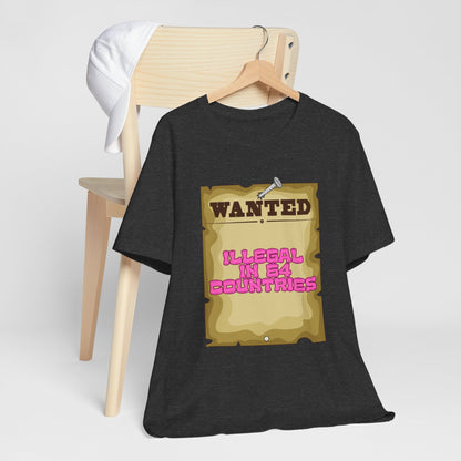 Wanted: Illegal in 64 Countries T-Shirt