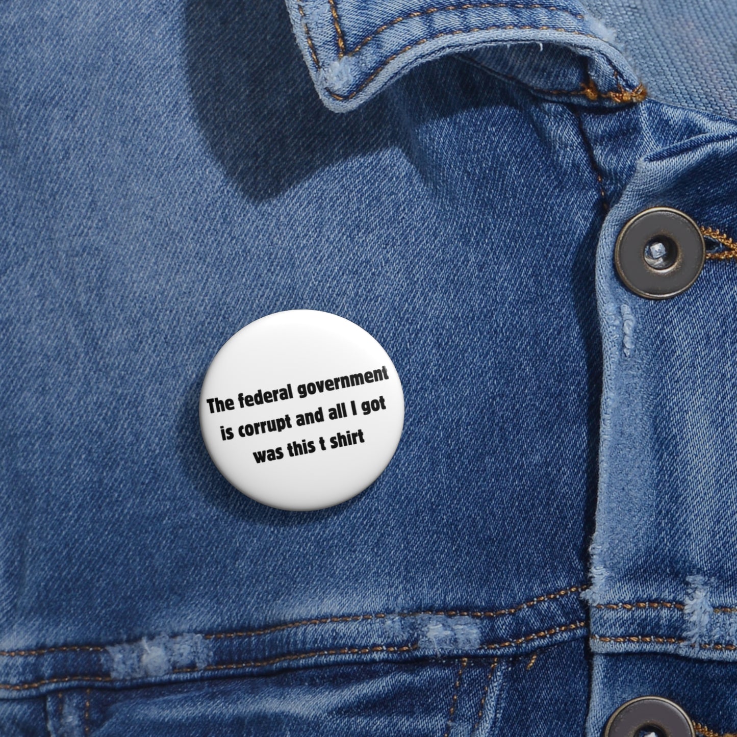 The federal government is corrupt and all I got was this t shirt Button