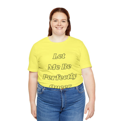 Let Me Be Perfectly Queer Tee