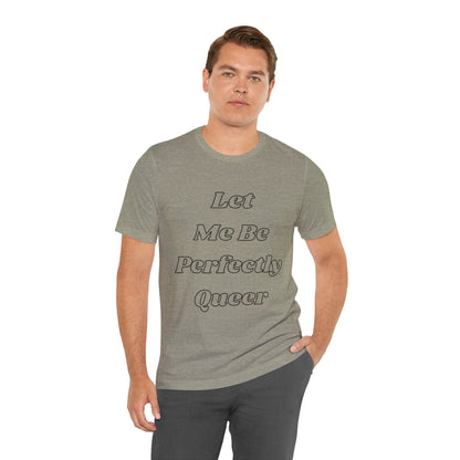 Let Me Be Perfectly Queer Tee